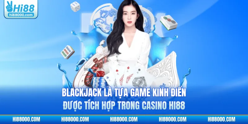Blackjack là tựa game kinh điển được tích hợp trong Casino HI88