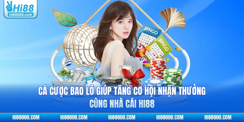 Cá cược bao lô giúp tăng cơ hội nhận thưởng cùng nhà cái HI88