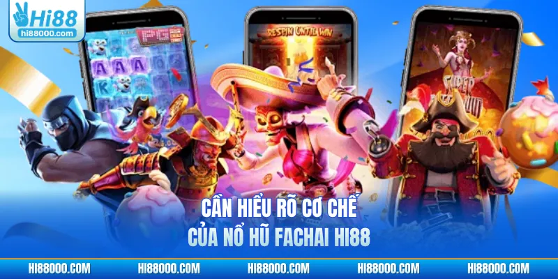 Cần hiểu rõ cơ chế của nổ hũ Fachai HI88