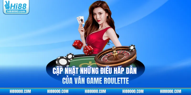 Cập nhật những điều hấp dẫn của ván game Roulette