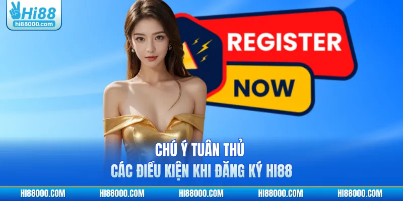 Chú ý tuân thủ các điều kiện khi đăng ký HI88