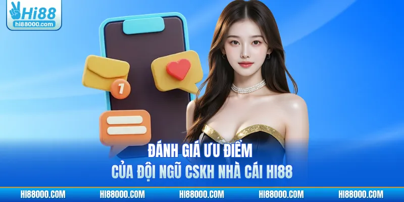 Đánh giá ưu điểm của đội ngũ CSKH nhà cái HI88