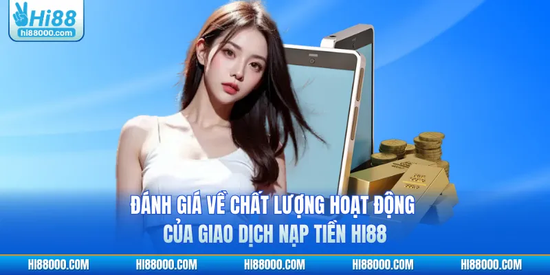 Đánh giá về chất lượng hoạt động của giao dịch nạp tiền HI88