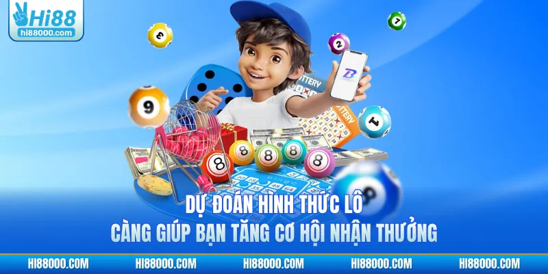 Dự đoán hình thức lô càng giúp bạn tăng cơ hội nhận thưởng