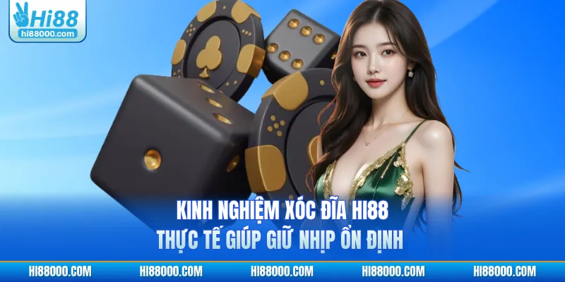 Kinh nghiệm xóc đĩa HI88 thực tế giúp giữ nhịp ổn định