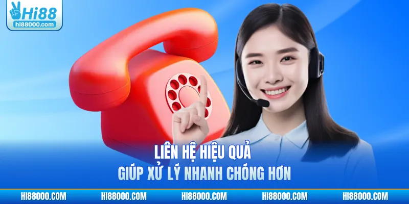 Liên hệ hiệu quả giúp xử lý nhanh chóng hơn