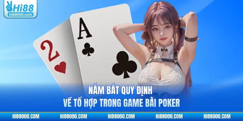 Nắm bắt quy định về tổ hợp trong game bài Poker