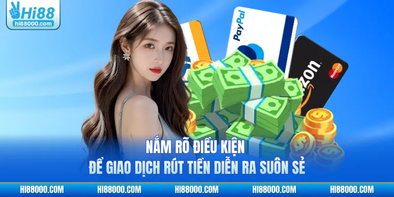 Nắm rõ điều kiện để giao dịch rút tiền diễn ra suôn sẻ