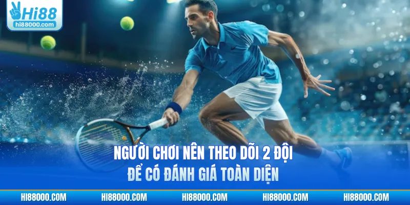 Người chơi nên theo dõi 2 đội để có đánh giá toàn diện