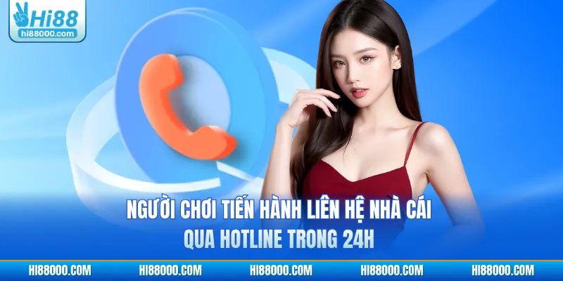 Người chơi tiến hành liên hệ nhà cái qua hotline trong 24h