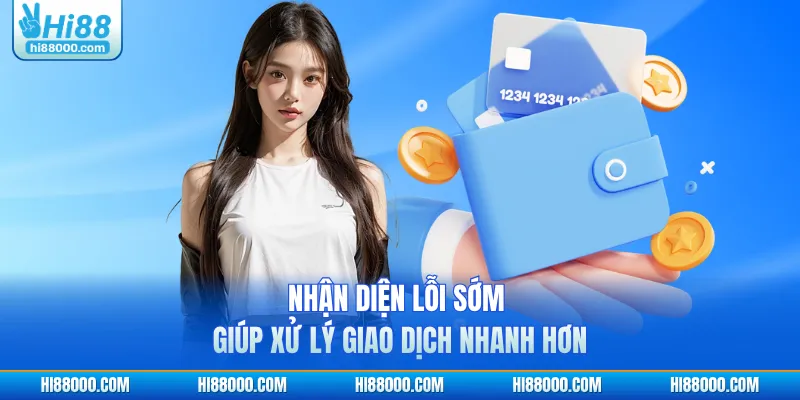 Nhận diện lỗi sớm giúp xử lý giao dịch nhanh hơn