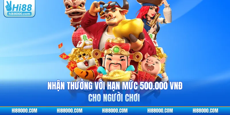 Nhận thưởng với hạn mức 500.000 VNĐ cho người chơi