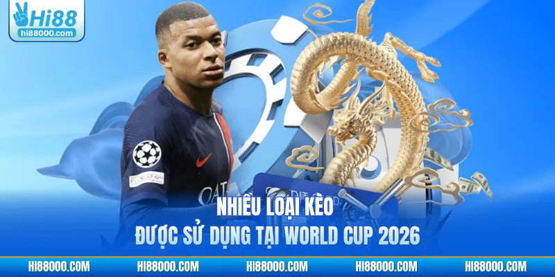 Nhiều loại kèo được sử dụng tại World Cup 2026