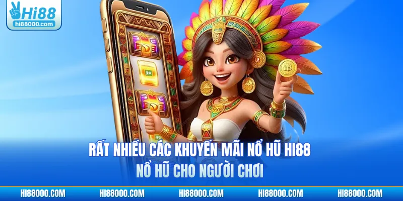 Rất nhiều các khuyến mãi nổ hũ HI88 nổ hũ cho người chơi