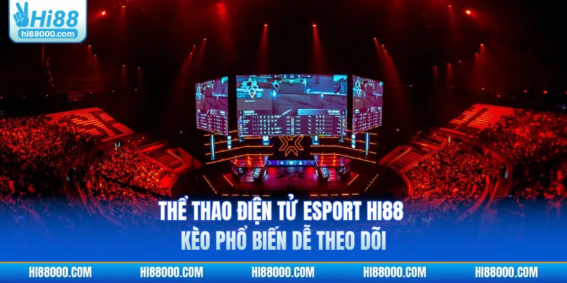 Thể thao điện tử esport HI88 kèo phổ biến dễ theo dõi