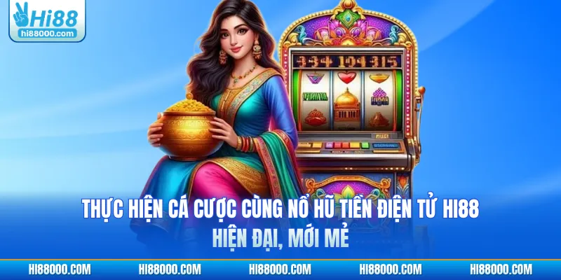 Thực hiện cá cược cùng nổ hũ tiền điện tử HI88 hiện đại, mới mẻ