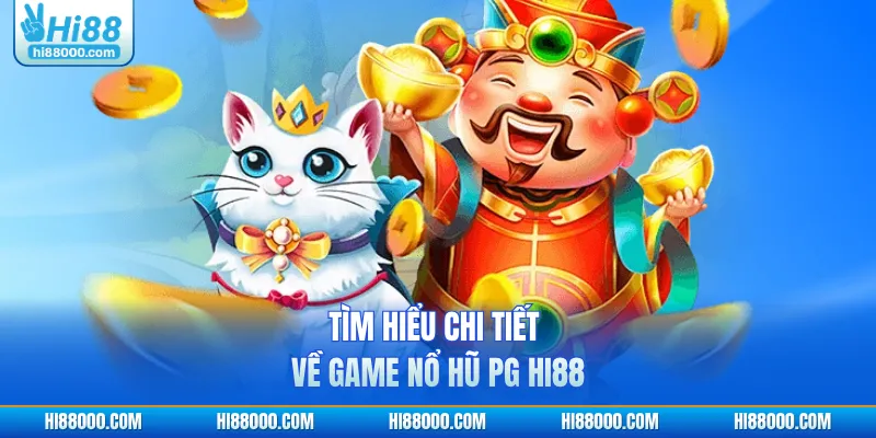 Tìm hiểu chi tiết về game nổ hũ PG HI88