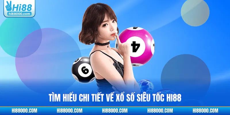 Tìm hiểu chi tiết về xổ số siêu tốc HI88